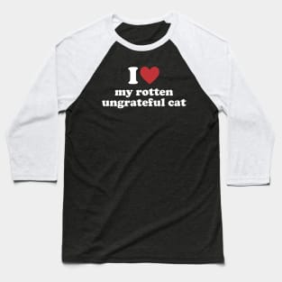 I Love My Rotten, Ungrateful Cat Cute Funny Meme Baseball T-Shirt